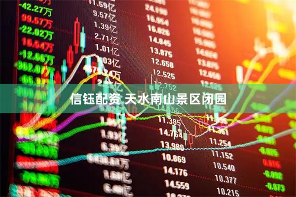 信钰配资 天水南山景区闭园