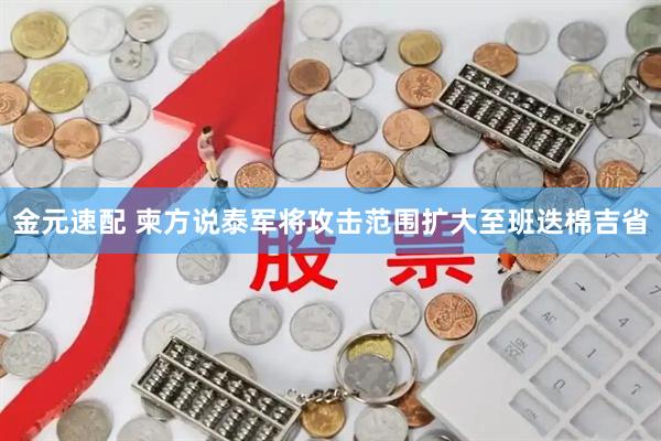 金元速配 柬方说泰军将攻击范围扩大至班迭棉吉省
